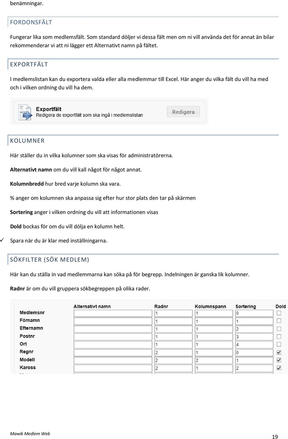 KOLUMNER Här ställer du in vilka kolumner som ska visas för administratörerna. Alternativt namn om du vill kall något för något annat. Kolumnbredd hur bred varje kolumn ska vara.