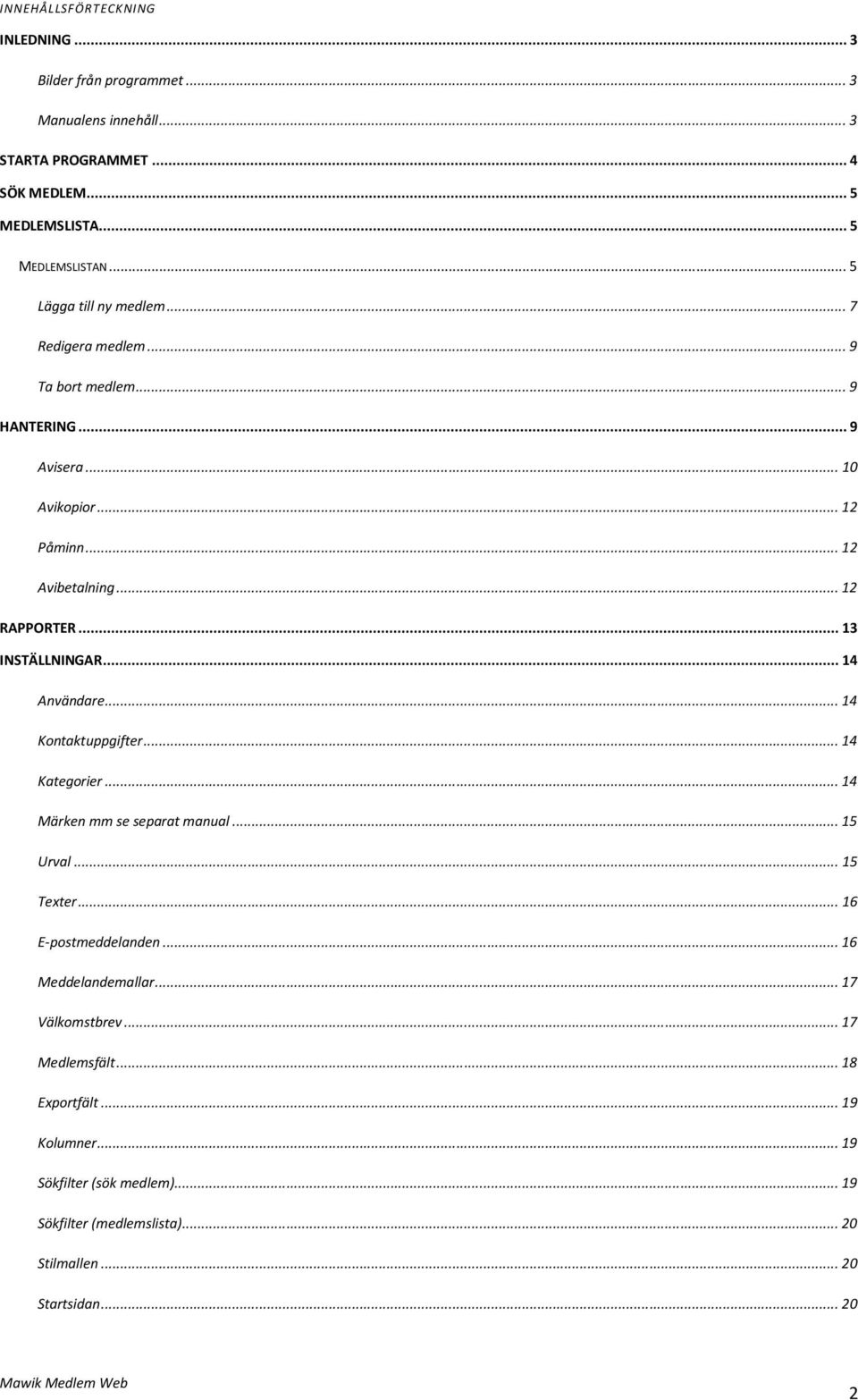 .. 13 INSTÄLLNINGAR... 14 Användare... 14 Kontaktuppgifter... 14 Kategorier... 14 Märken mm se separat manual... 15 Urval... 15 Texter... 16 E-postmeddelanden.