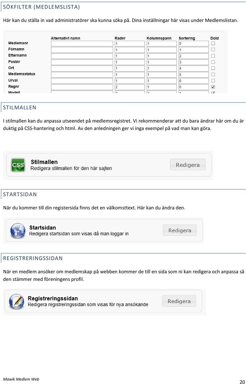 Av den anledningen ger vi inga exempel på vad man kan göra. STARTSIDAN När du kommer till din registersida finns det en välkomsttext.