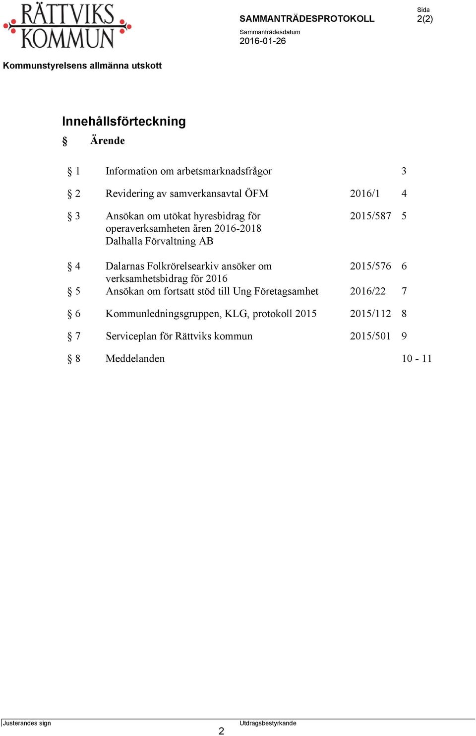 om 2015/576 6 verksamhetsbidrag för 2016 5 Ansökan om fortsatt stöd till Ung Företagsamhet 2016/22 7 6 Kommunledningsgruppen,