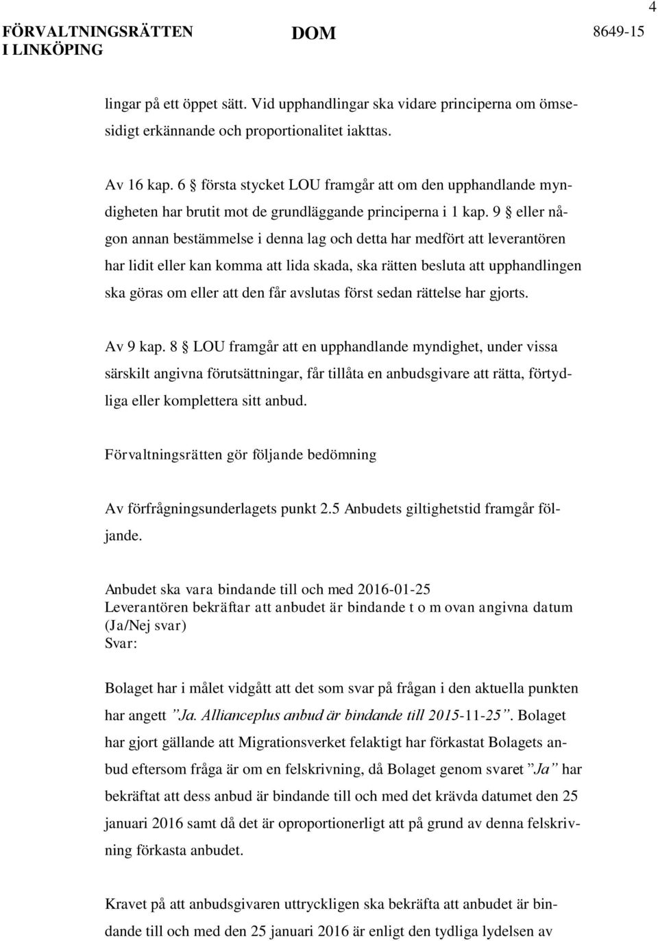 9 eller någon annan bestämmelse i denna lag och detta har medfört att leverantören har lidit eller kan komma att lida skada, ska rätten besluta att upphandlingen ska göras om eller att den får