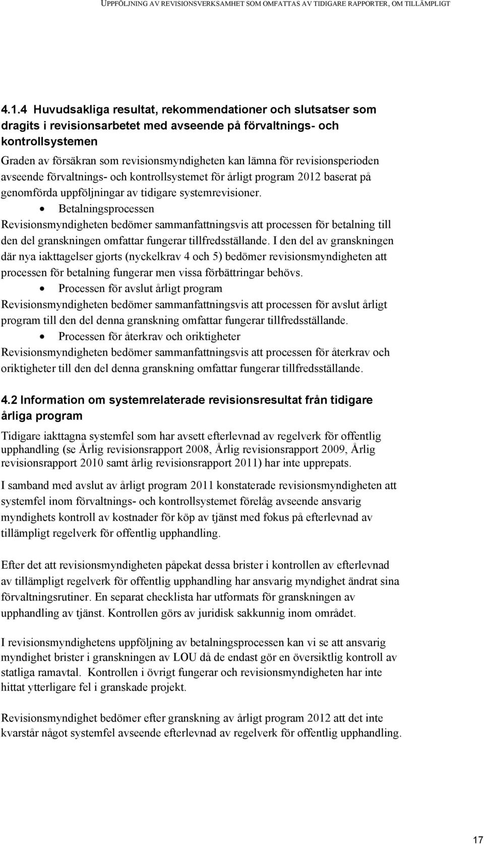 revisionsperioden avseende förvaltnings- och kontrollsystemet för årligt program 2012 baserat på genomförda uppföljningar av tidigare systemrevisioner.