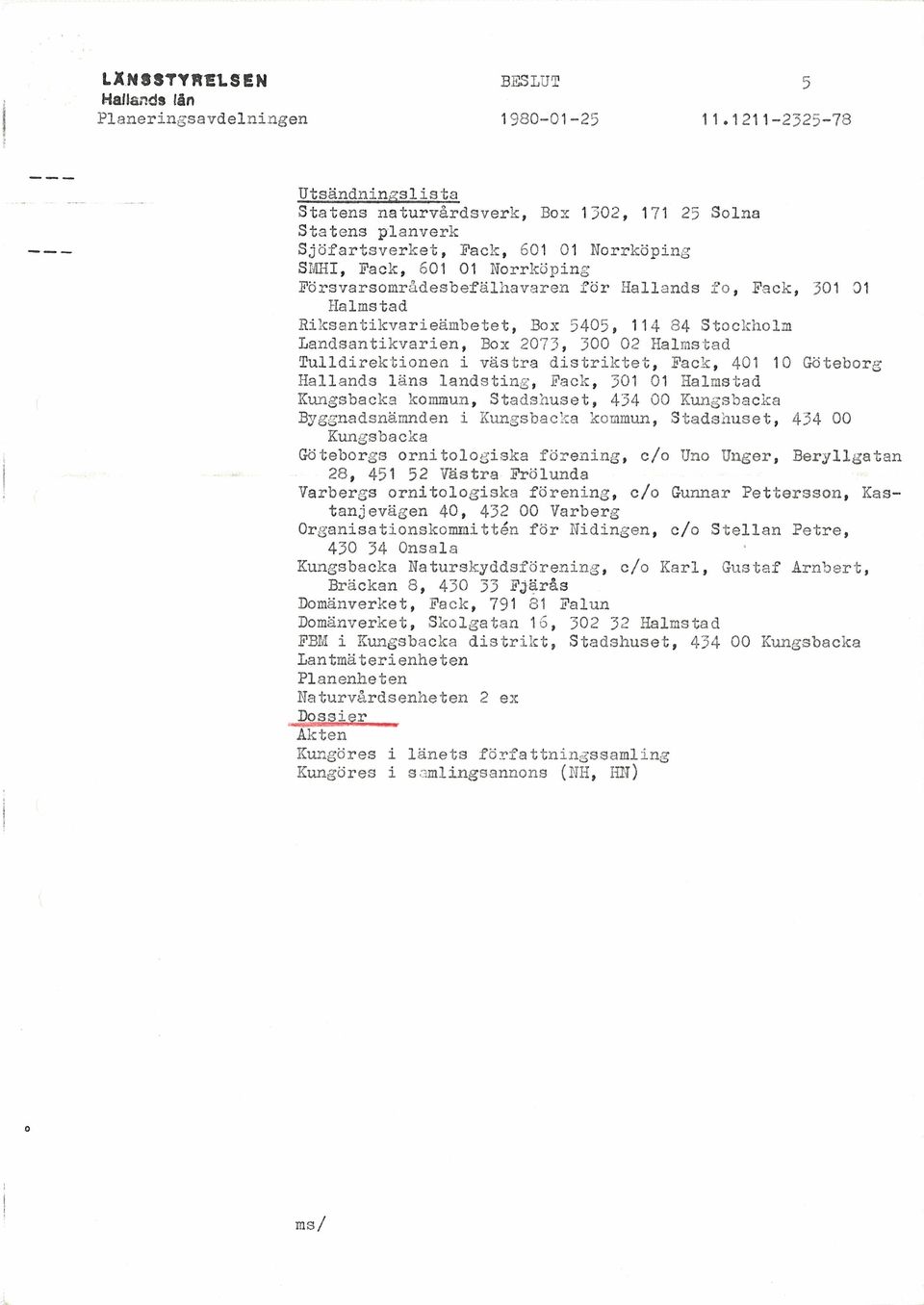 Tulldirektionen i västra distriktet, Fack, 401 10 Göteborg Hallands läns landsting, Fack, 301 01 Halmstad Kungsbacka kommun, Stadshuset, 434 00 Kungsbacka Byggnadsnämnden i Kungsbacka kommun,