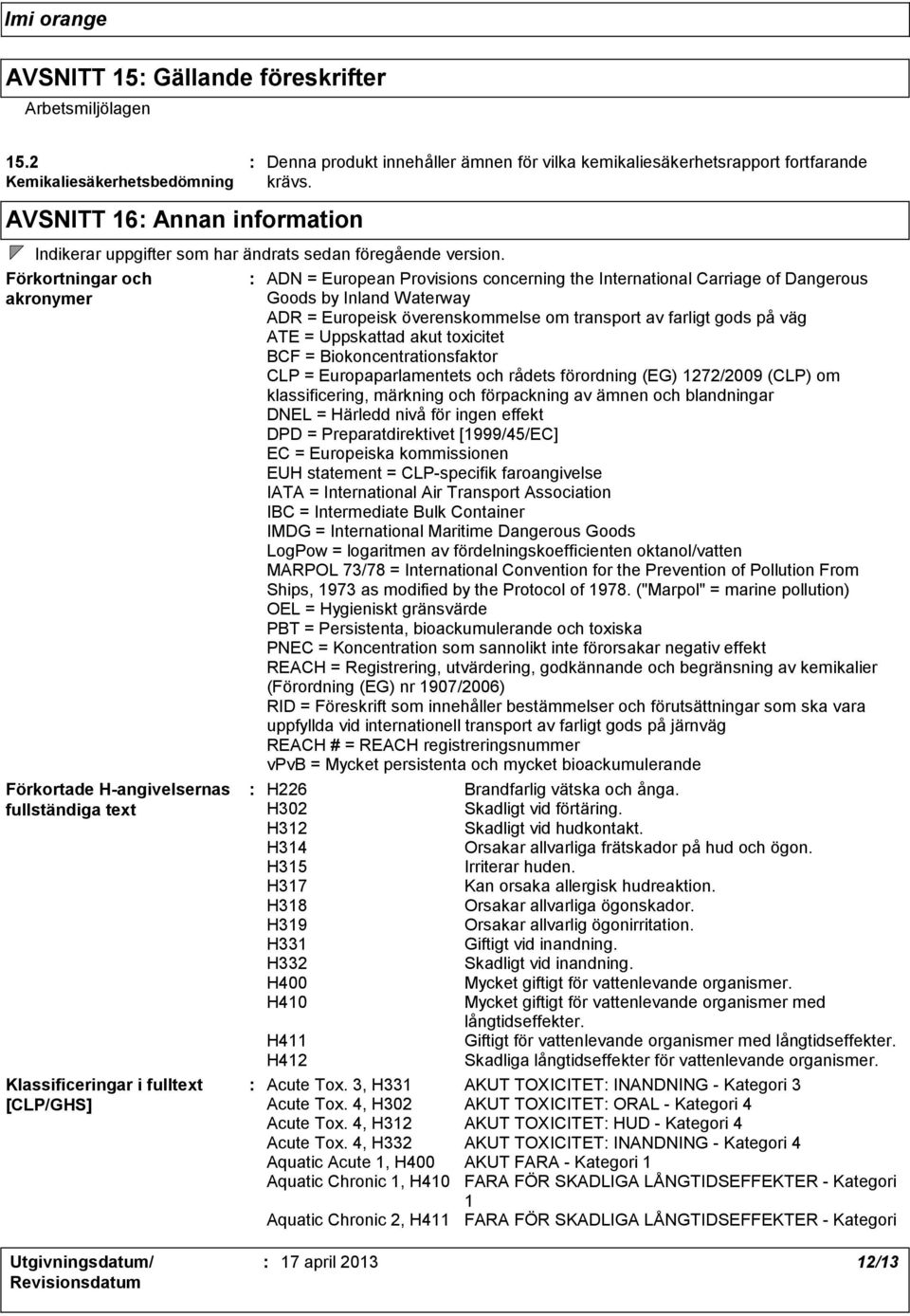 Förkortningar och akronymer Förkortade Hangivelsernas fullständiga text Klassificeringar i fulltext [CLP/GHS] ADN = European Provisions concerning the International Carriage of Dangerous Goods by