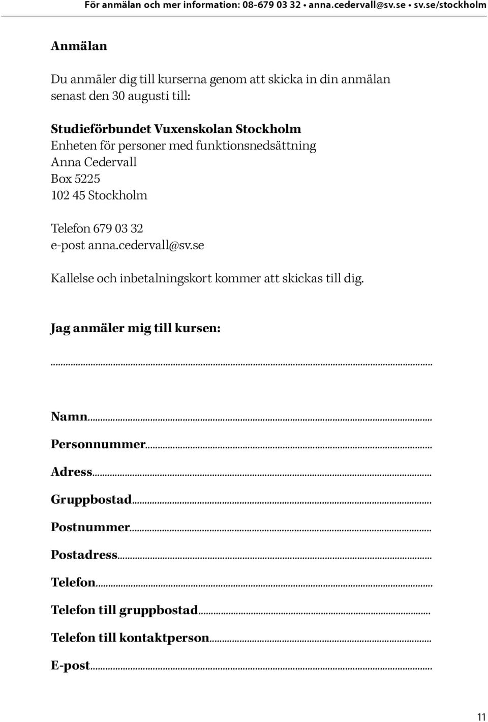 cedervall@sv.se Kallelse och inbetalningskort kommer att skickas till dig. Jag anmäler mig till kursen:... Namn... Personnummer.