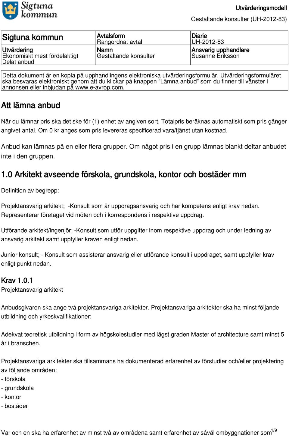 Utvärderingsformuläret ska besvaras elektroniskt genom att du klickar på knappen Lämna anbud som du finner till vänster i annonsen eller inbjudan på www.e-avrop.com.