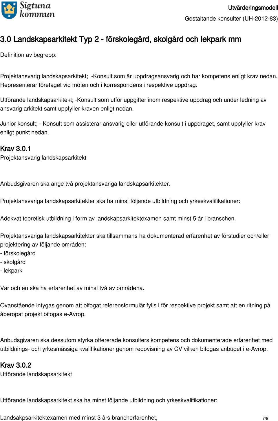 Utförande landskapsarkitekt; -Konsult som utför uppgifter inom respektive uppdrag och under ledning av ansvarig arkitekt samt uppfyller kraven enligt nedan.