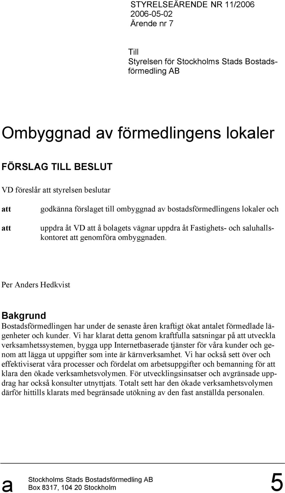 Per Anders Hedkvist Bakgrund Bostadsförmedlingen har under de senaste åren kraftigt ökat antalet förmedlade lägenheter och kunder.