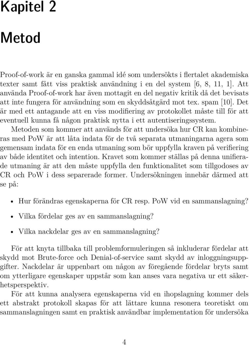 Det är med ett antagande att en viss modifiering av protokollet måste till för att eventuell kunna få någon praktisk nytta i ett autentiseringssystem.