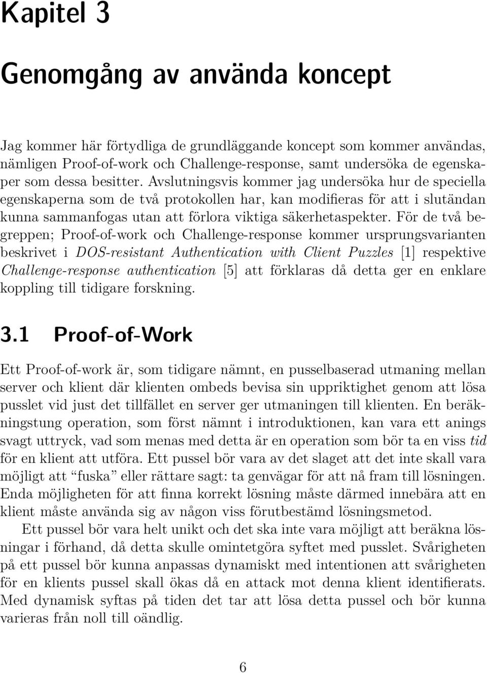 För de två begreppen; Proof-of-work och Challenge-response kommer ursprungsvarianten beskrivet i DOS-resistant Authentication with Client Puzzles [1] respektive Challenge-response authentication [5]