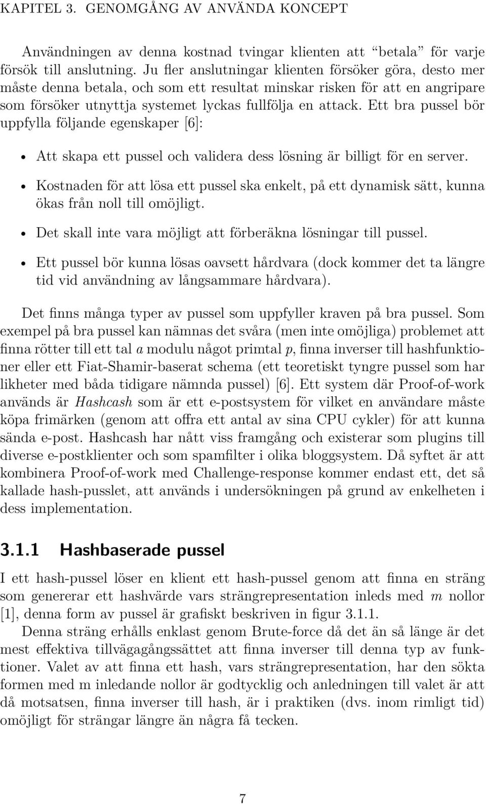 Ett bra pussel bör uppfylla följande egenskaper [6]: Att skapa ett pussel och validera dess lösning är billigt för en server.