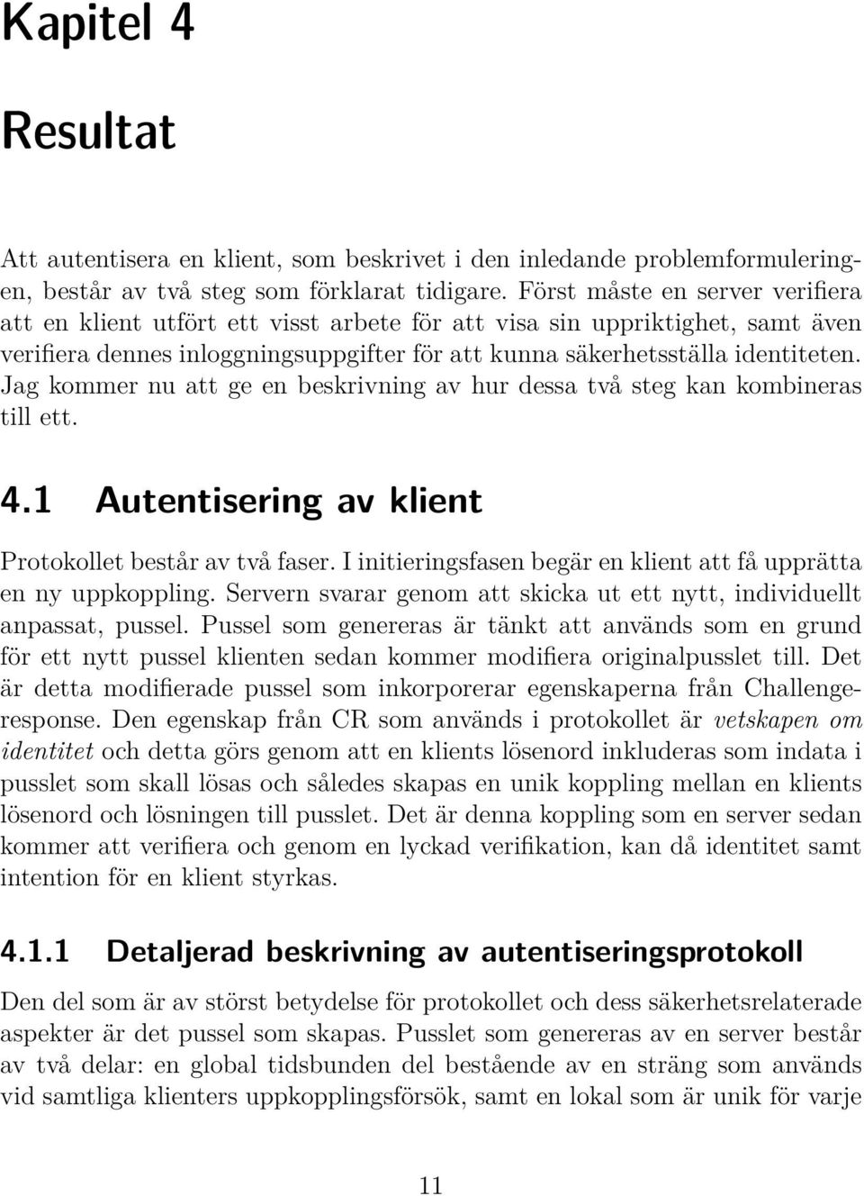 Jag kommer nu att ge en beskrivning av hur dessa två steg kan kombineras till ett. 4.1 Autentisering av klient Protokollet består av två faser.
