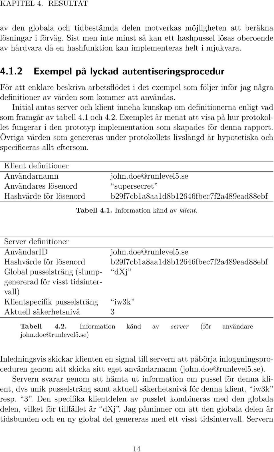 2 Exempel på lyckad autentiseringsprocedur För att enklare beskriva arbetsflödet i det exempel som följer inför jag några definitioner av värden som kommer att användas.