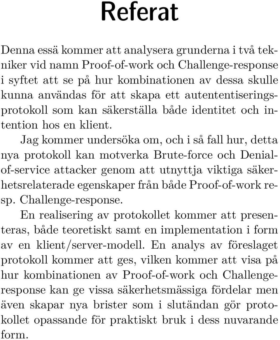 Jag kommer undersöka om, och i så fall hur, detta nya protokoll kan motverka Brute-force och Denialof-service attacker genom att utnyttja viktiga säkerhetsrelaterade egenskaper från både