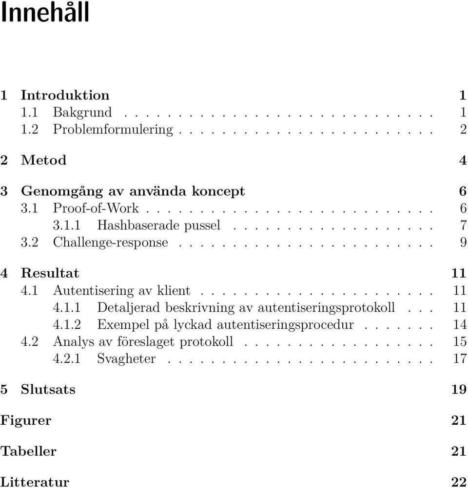 1 Autentisering av klient...................... 11 4.1.1 Detaljerad beskrivning av autentiseringsprotokoll... 11 4.1.2 Exempel på lyckad autentiseringsprocedur.