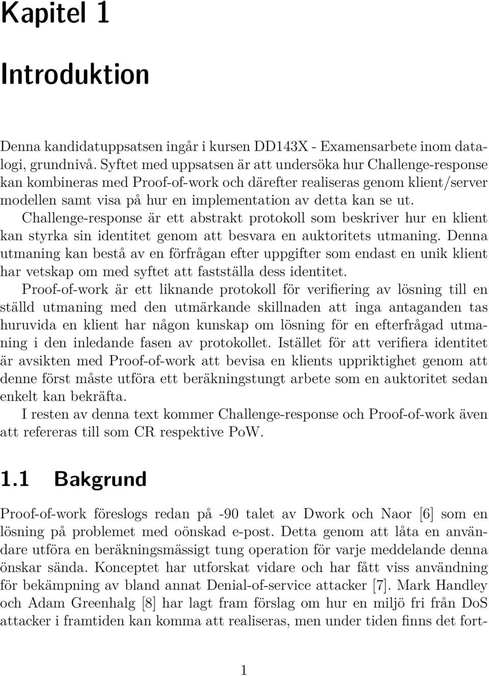 ut. Challenge-response är ett abstrakt protokoll som beskriver hur en klient kan styrka sin identitet genom att besvara en auktoritets utmaning.