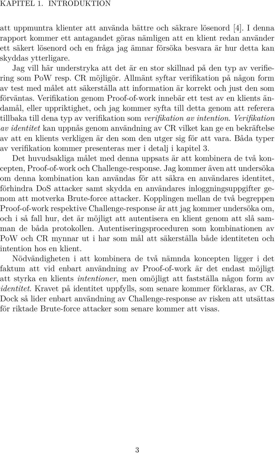 Jag vill här understryka att det är en stor skillnad på den typ av verifiering som PoW resp. CR möjligör.