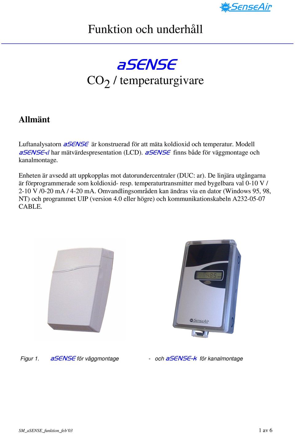 De linjära utgångarna är förprogrammerade som koldioxid- resp. temperaturtransmitter med bygelbara val 0-10 V / 2-10 V /0-20 ma / 4-20 ma.