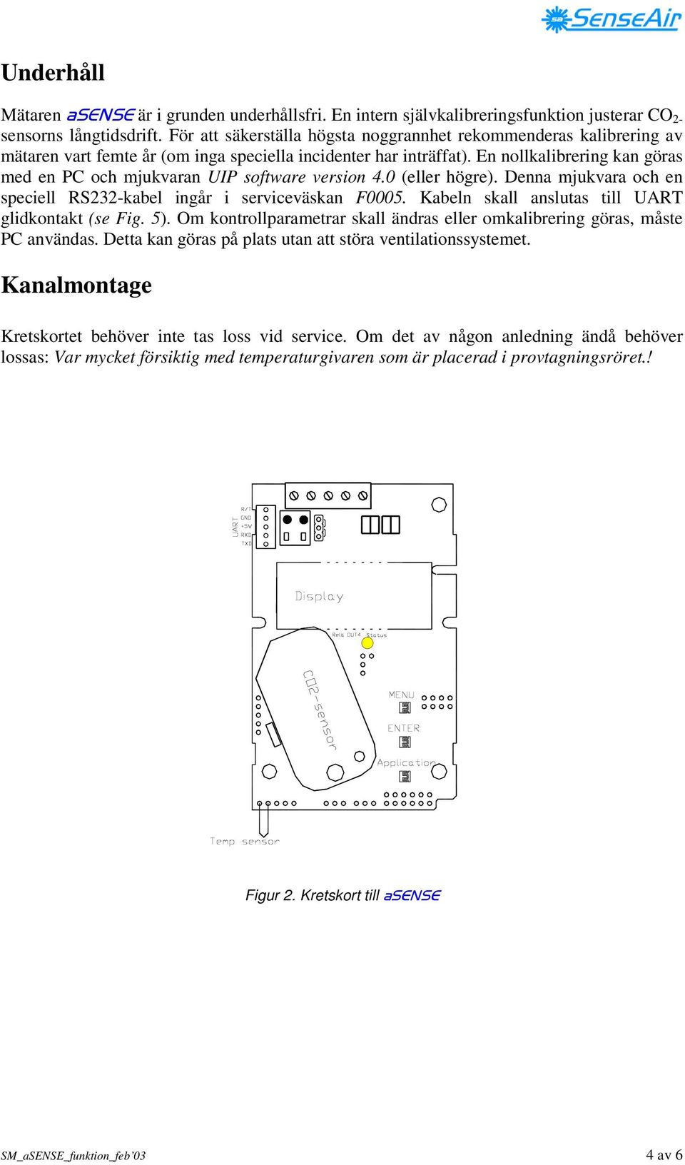 En nollkalibrering kan göras med en PC och mjukvaran UIP software version 4.0 (eller högre). Denna mjukvara och en speciell RS232-kabel ingår i serviceväskan F0005.