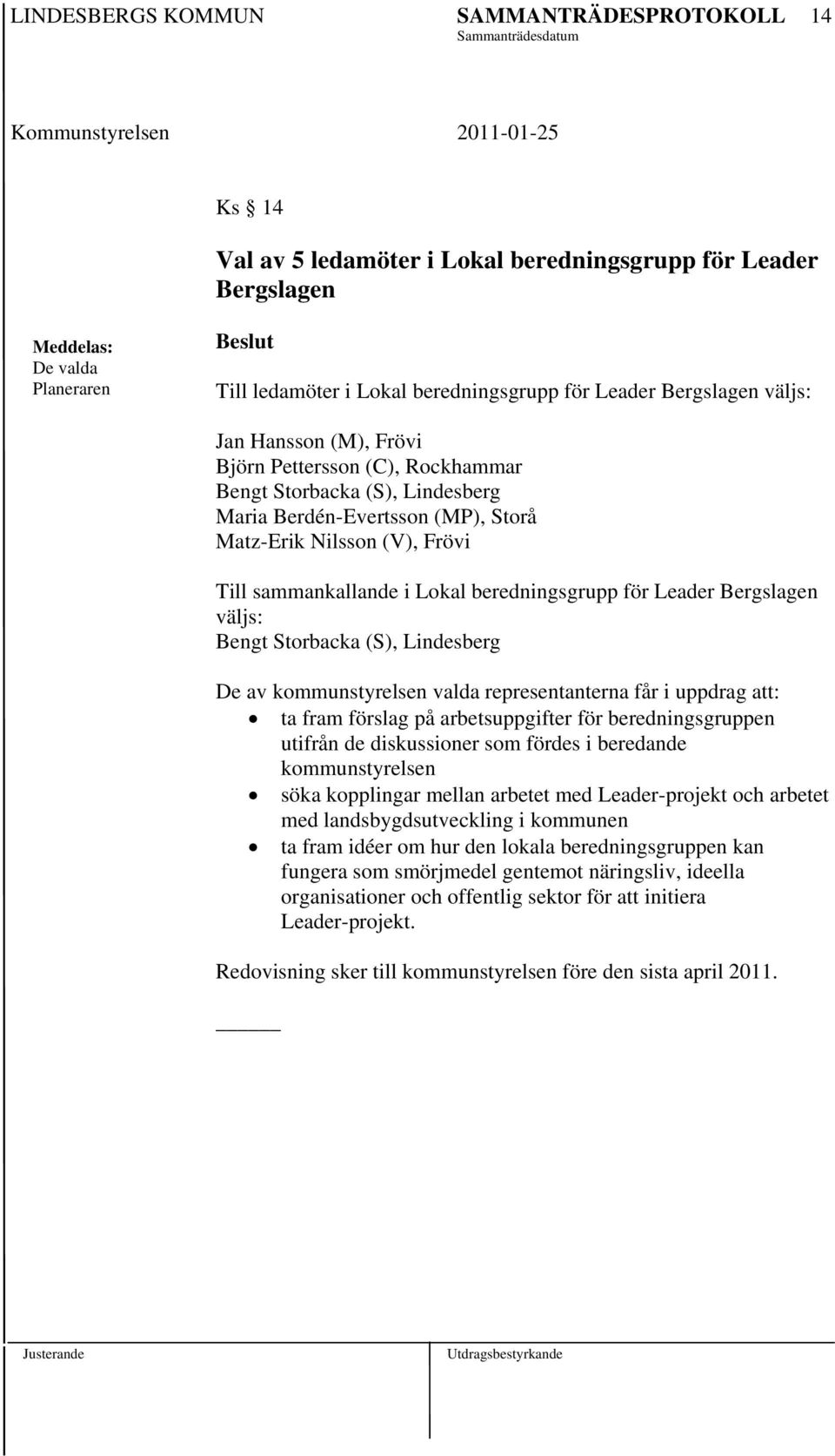 väljs: Bengt Storbacka (S), Lindesberg De av kommunstyrelsen valda representanterna får i uppdrag att: ta fram förslag på arbetsuppgifter för beredningsgruppen utifrån de diskussioner som fördes i