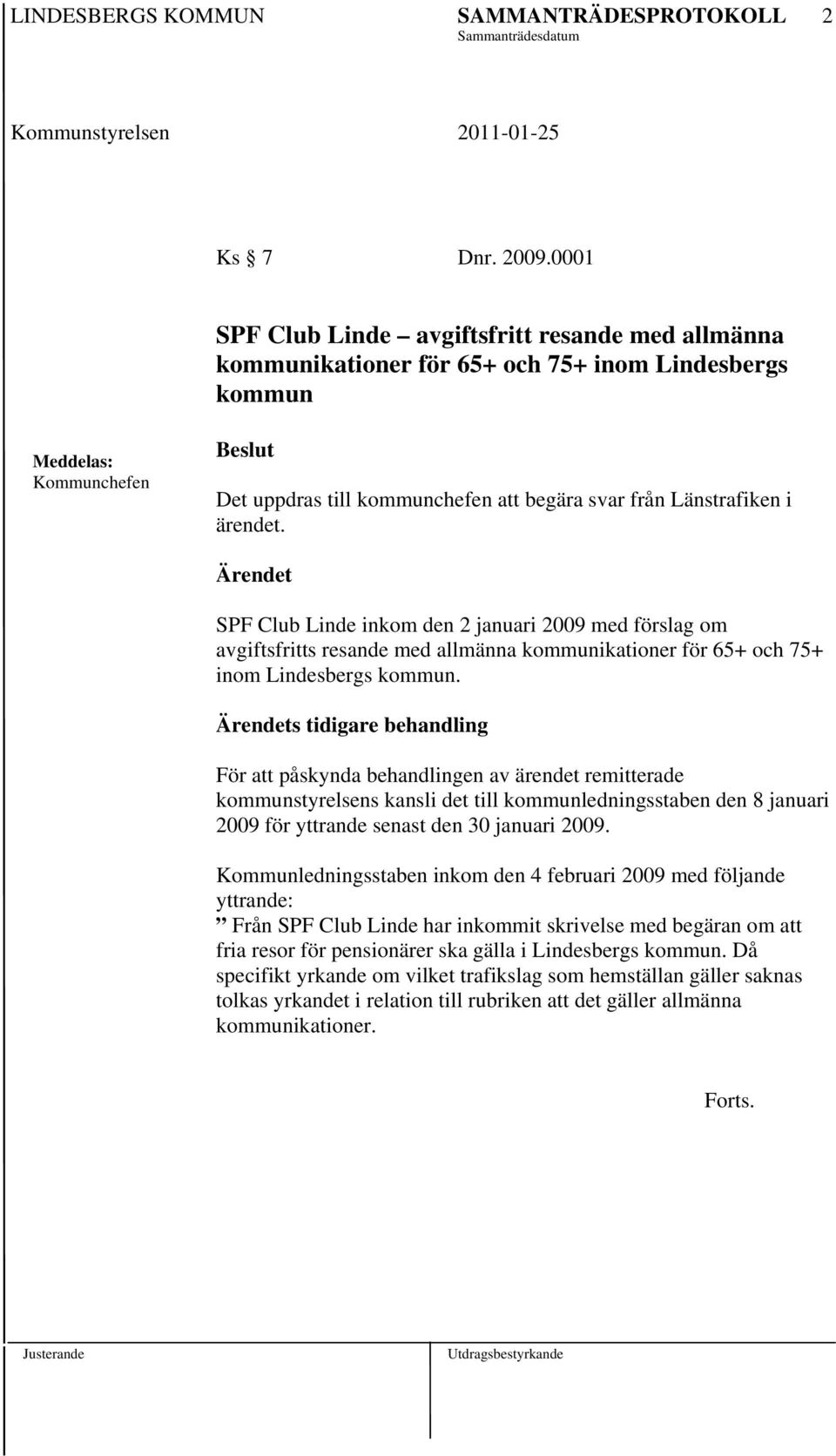 ärendet. Ärendet SPF Club Linde inkom den 2 januari 2009 med förslag om avgiftsfritts resande med allmänna kommunikationer för 65+ och 75+ inom Lindesbergs kommun.