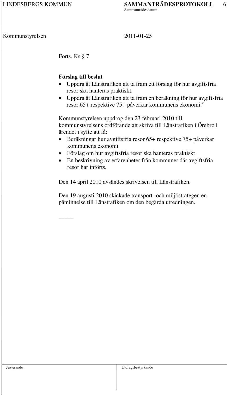 Kommunstyrelsen uppdrog den 23 februari 2010 till kommunstyrelsens ordförande att skriva till Länstrafiken i Örebro i ärendet i syfte att få: Beräkningar hur avgiftsfria resor 65+ respektive 75+