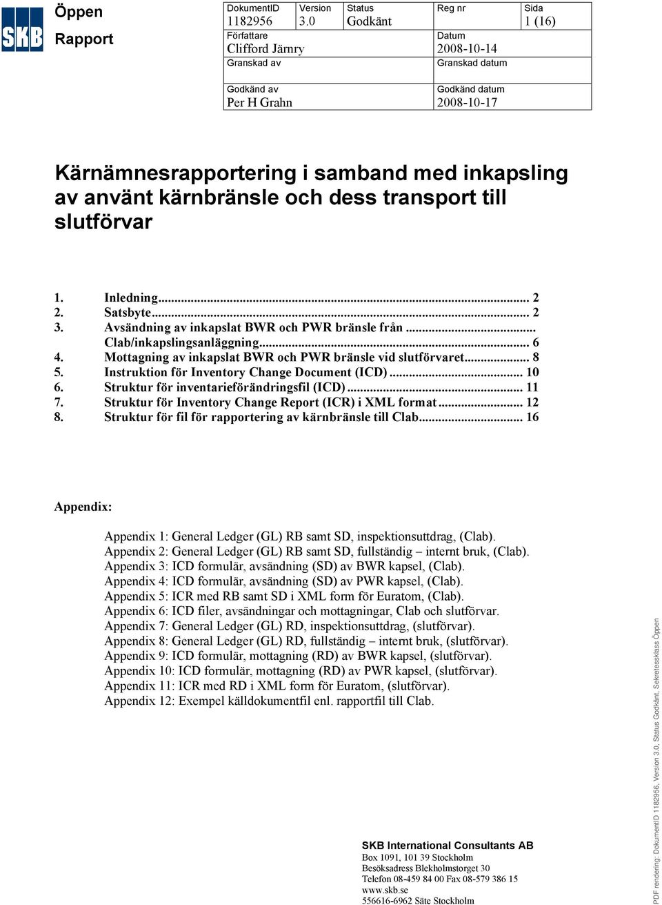 transport till slutförvar 1. Inledning... 2 2. Satsbyte... 2 3. Avsändning av inkapslat BWR och PWR bränsle från... Clab/inkapslingsanläggning... 6 4.