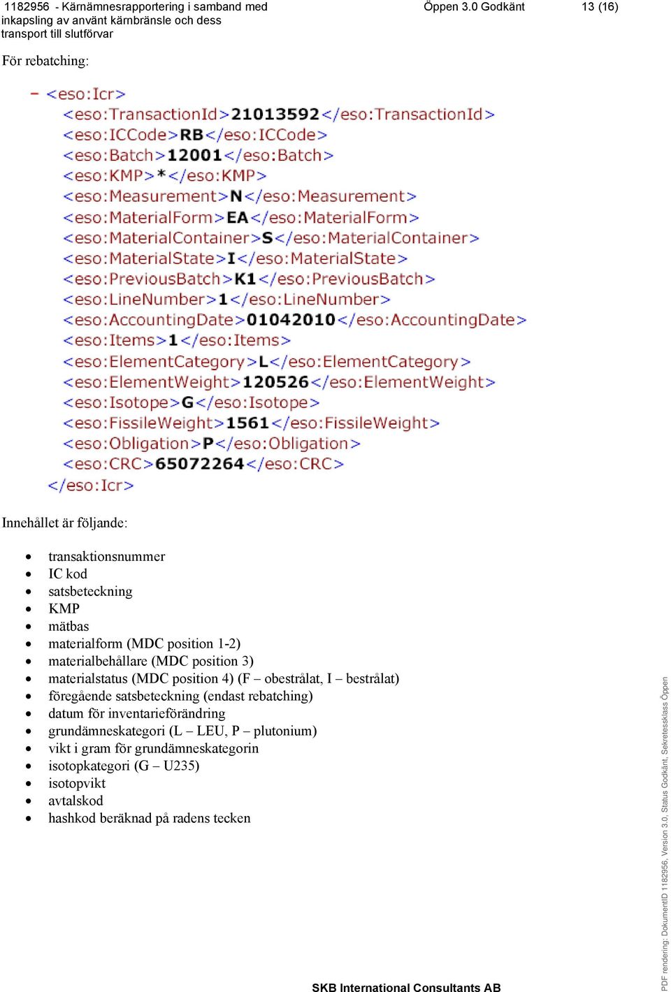 materialform (MDC position 1-2) materialbehållare (MDC position 3) materialstatus (MDC position 4) (F obestrålat, I