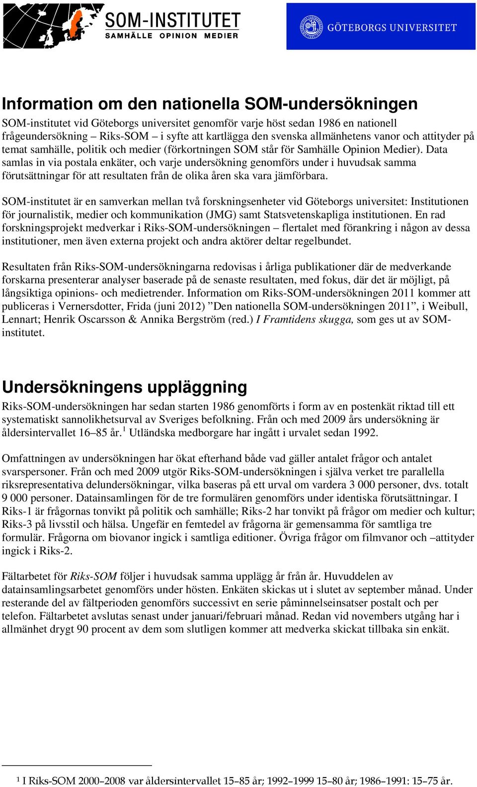 Data samlas in via postala enkäter, och varje undersökning genomförs under i huvudsak samma förutsättningar för att resultaten från de olika åren ska vara jämförbara.