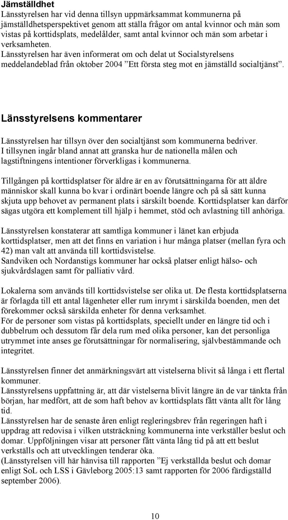 Länsstyrelsens kommentarer Länsstyrelsen har tillsyn över den socialtjänst som kommunerna bedriver.