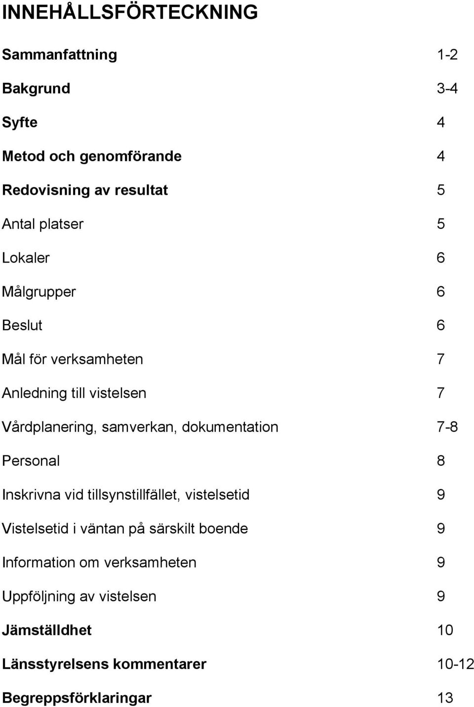 dokumentation 7-8 Personal 8 Inskrivna vid tillsynstillfället, vistelsetid 9 Vistelsetid i väntan på särskilt boende 9