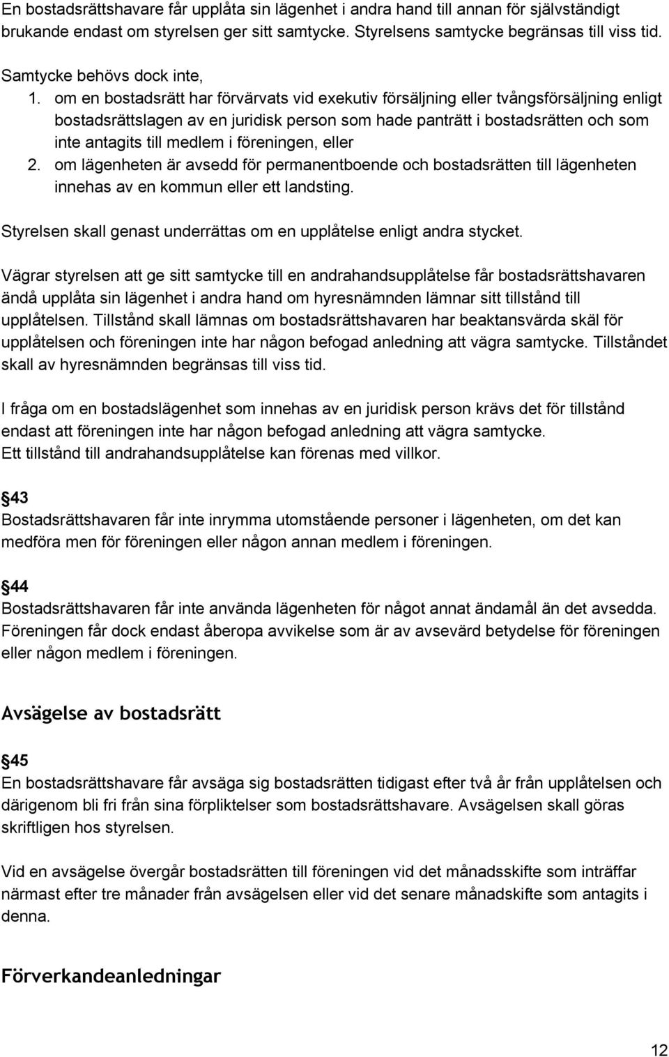 om en bostadsrätt har förvärvats vid exekutiv försäljning eller tvångsförsäljning enligt bostadsrättslagen av en juridisk person som hade panträtt i bostadsrätten och som inte antagits till medlem i