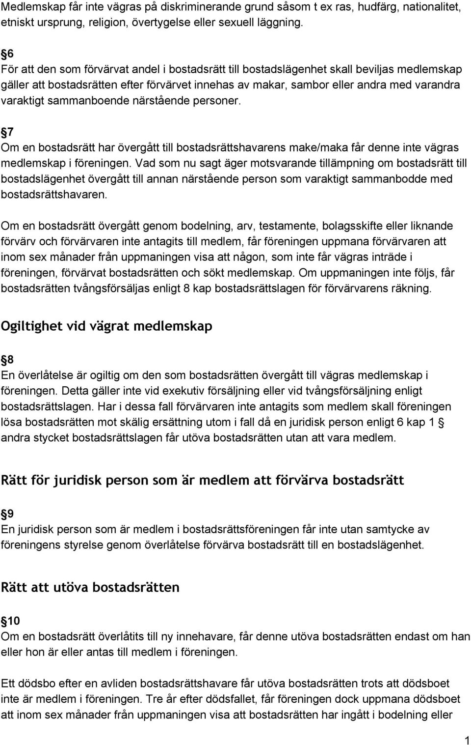 sammanboende närstående personer. 7 Om en bostadsrätt har övergått till bostadsrättshavarens make/maka får denne inte vägras medlemskap i föreningen.