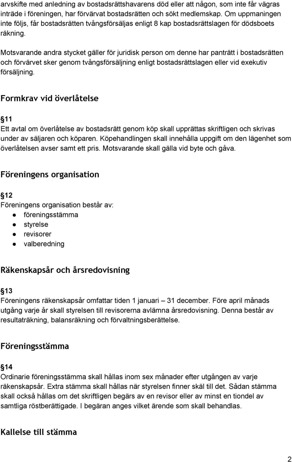 Motsvarande andra stycket gäller för juridisk person om denne har panträtt i bostadsrätten och förvärvet sker genom tvångsförsäljning enligt bostadsrättslagen eller vid exekutiv försäljning.