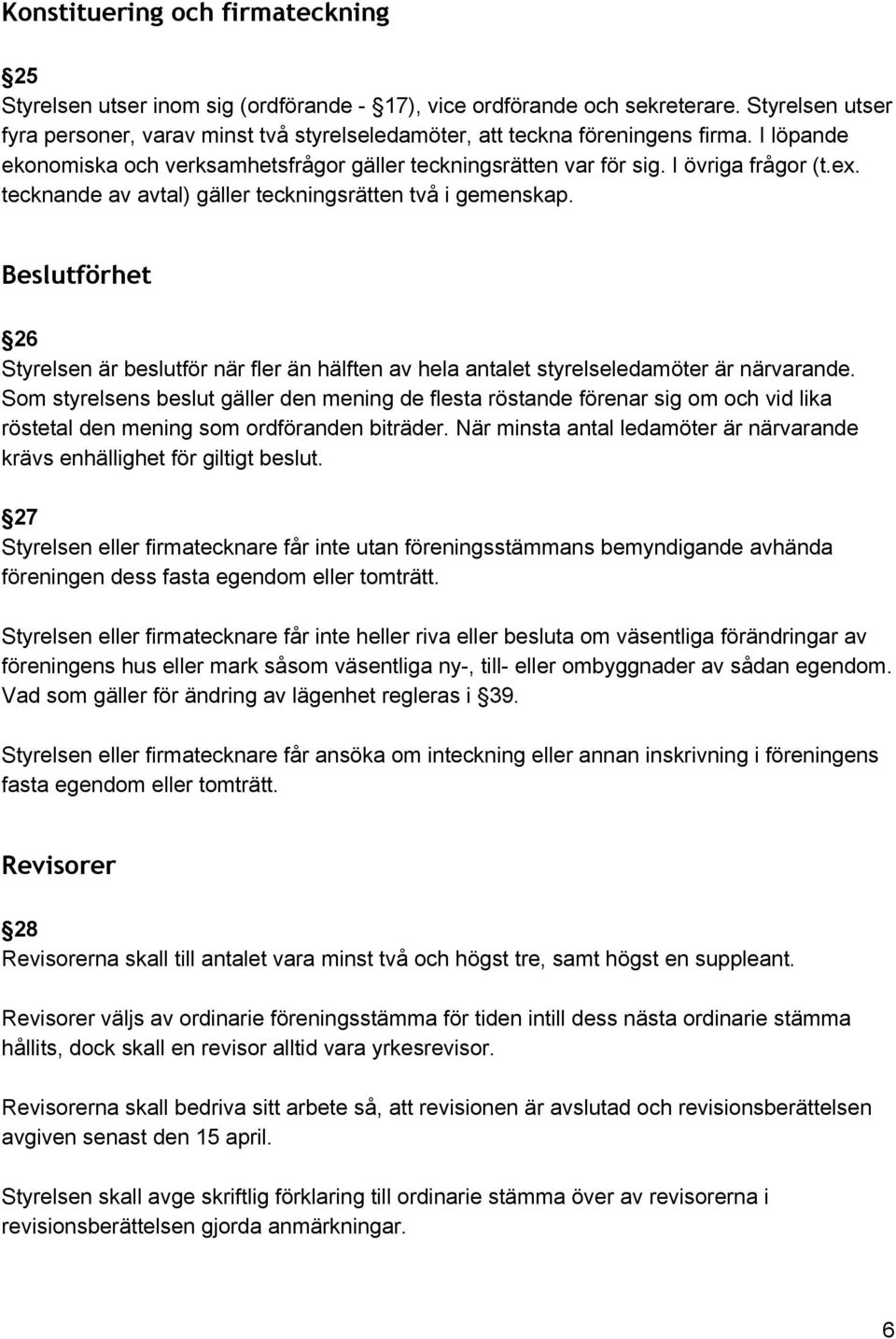 tecknande av avtal) gäller teckningsrätten två i gemenskap. Beslutförhet 26 Styrelsen är beslutför när fler än hälften av hela antalet styrelseledamöter är närvarande.