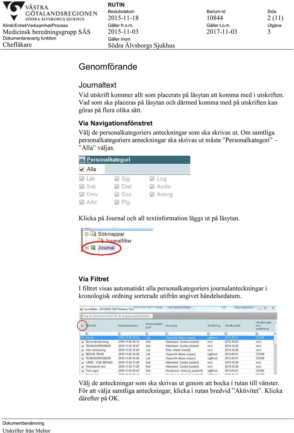 Om samtliga personalkategoriers anteckningar ska skrivas ut måste Personalkategori Alla väljas. Klicka på Journal och all textinformation läggs ut på läsytan.