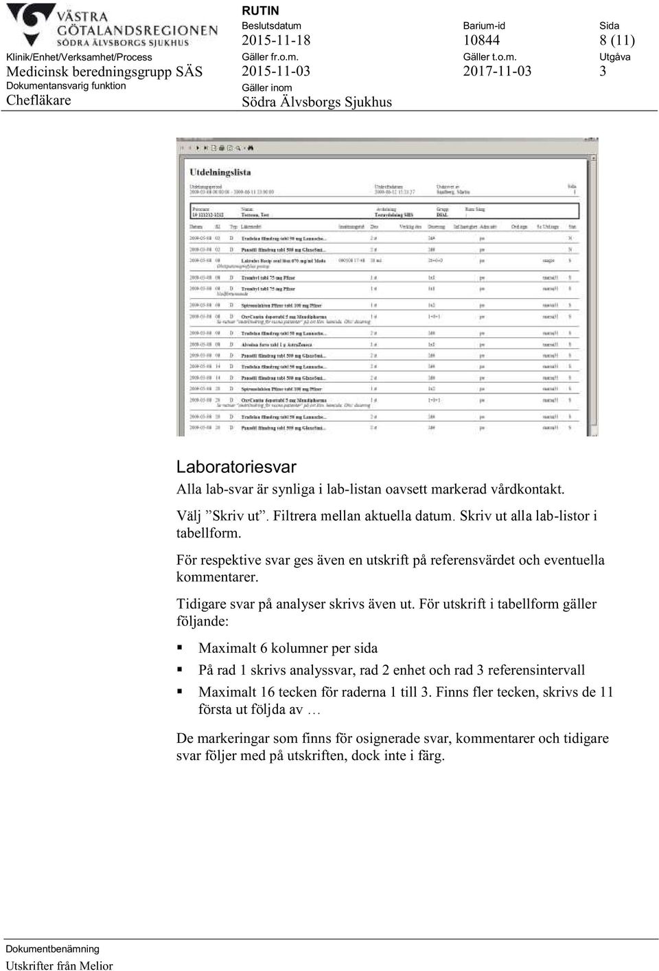 För utskrift i tabellform gäller följande: Maximalt 6 kolumner per sida På rad 1 skrivs analyssvar, rad 2 enhet och rad 3 referensintervall Maximalt 16 tecken för