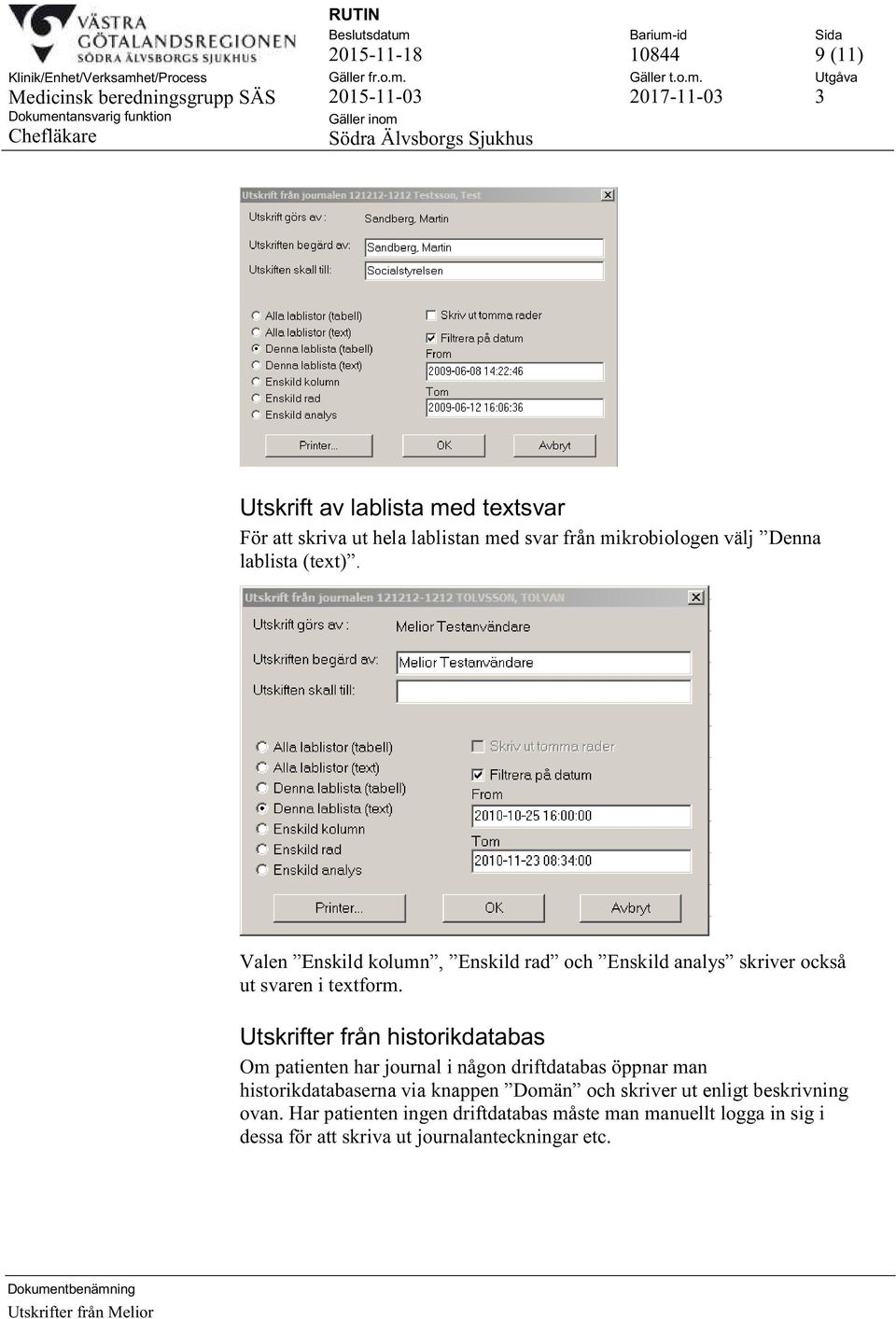 Utskrifter från historikdatabas Om patienten har journal i någon driftdatabas öppnar man historikdatabaserna via knappen Domän