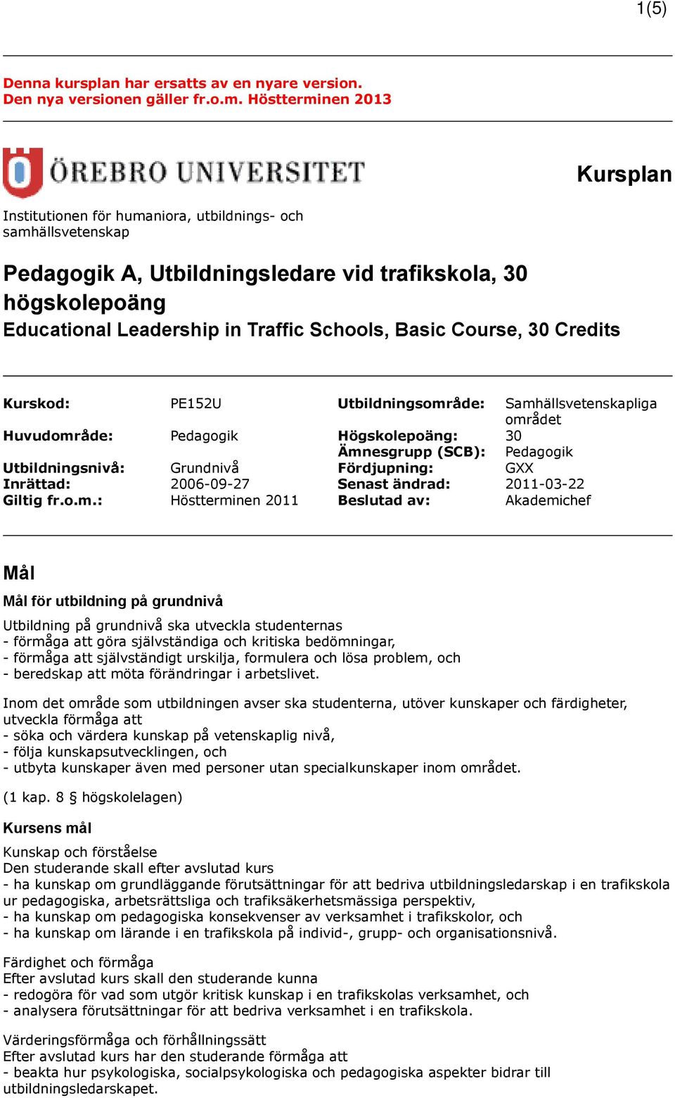 Basic Course, 30 Credits Kurskod: PE152U Utbildningsområde: Samhällsvetenskapliga området Huvudområde: Pedagogik Högskolepoäng: 30 Ämnesgrupp (SCB): Pedagogik Utbildningsnivå: Grundnivå Fördjupning: