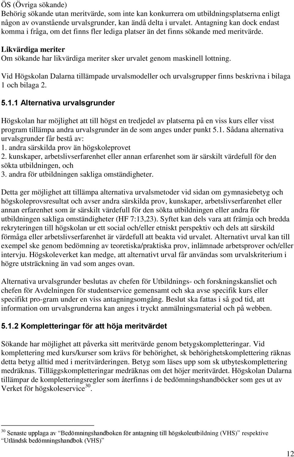 Likvärdiga meriter Om sökande har likvärdiga meriter sker urvalet genom maskinell lottning. Vid Högskolan Dalarna tillämpade urvalsmodeller och urvalsgrupper finns beskrivna i bilaga 1 och bilaga 2.