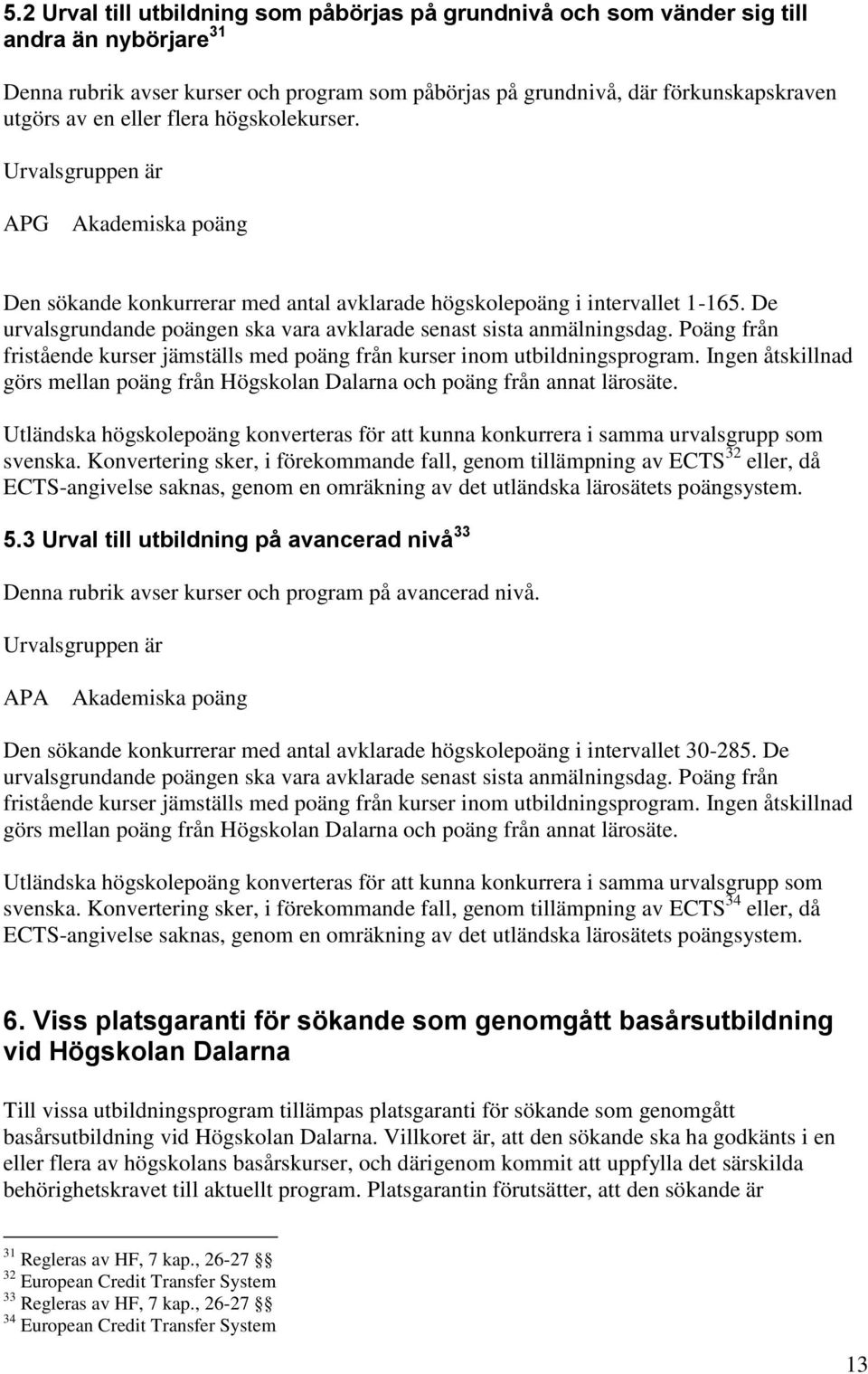 De urvalsgrundande poängen ska vara avklarade senast sista anmälningsdag. Poäng från fristående kurser jämställs med poäng från kurser inom utbildningsprogram.