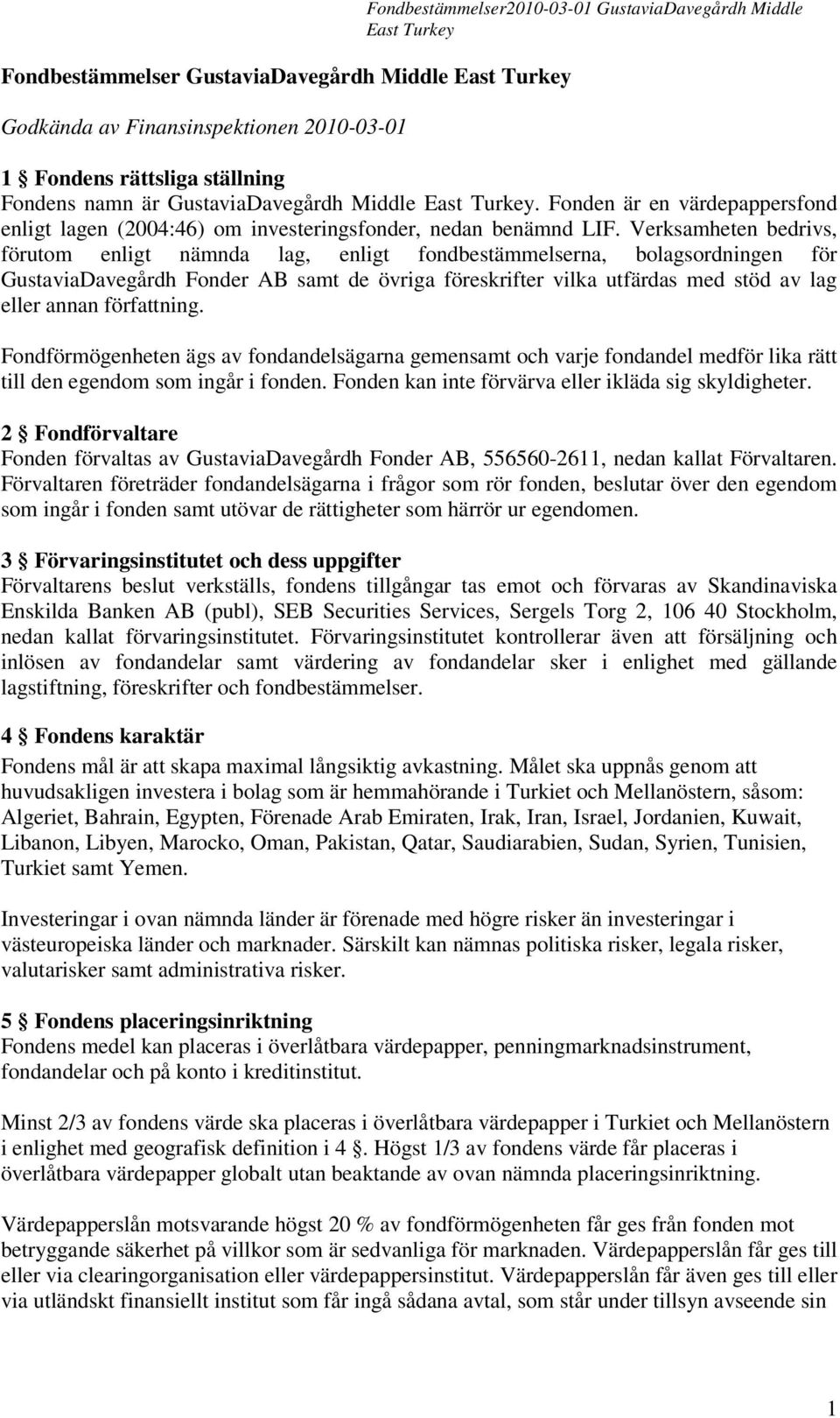 Verksamheten bedrivs, förutom enligt nämnda lag, enligt fondbestämmelserna, bolagsordningen för GustaviaDavegårdh Fonder AB samt de övriga föreskrifter vilka utfärdas med stöd av lag eller annan