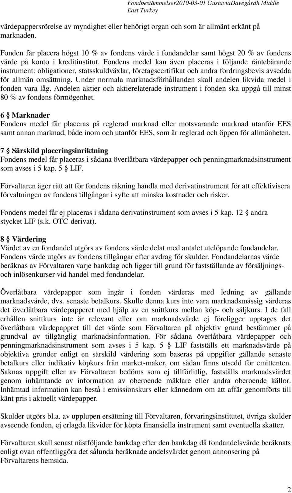 Fondens medel kan även placeras i följande räntebärande instrument: obligationer, statsskuldväxlar, företagscertifikat och andra fordringsbevis avsedda för allmän omsättning.