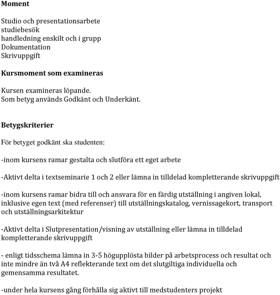 Betygskriterier För betyget godkänt ska studenten: -inom kursens ramar gestalta och slutföra ett eget arbete -Aktivt delta i textseminarie 1 och 2 eller lämna in tilldelad kompletterande skrivuppgift