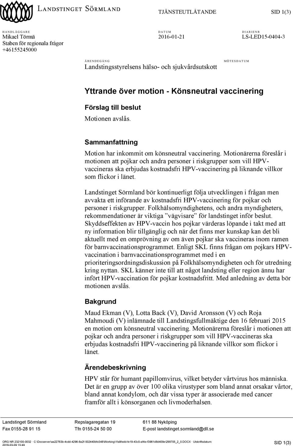 Motionärerna föreslår i motionen att pojkar och andra personer i riskgrupper som vill HPVvaccineras ska erbjudas kostnadsfri HPV-vaccinering på liknande villkor som flickor i länet.