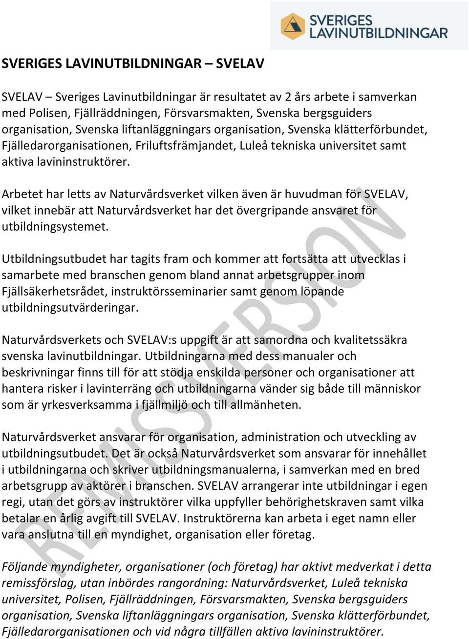 Arbetet har letts av Naturvårdsverket vilken även är huvudman för SVELAV, vilket innebär att Naturvårdsverket har det övergripande ansvaret för utbildningsystemet.