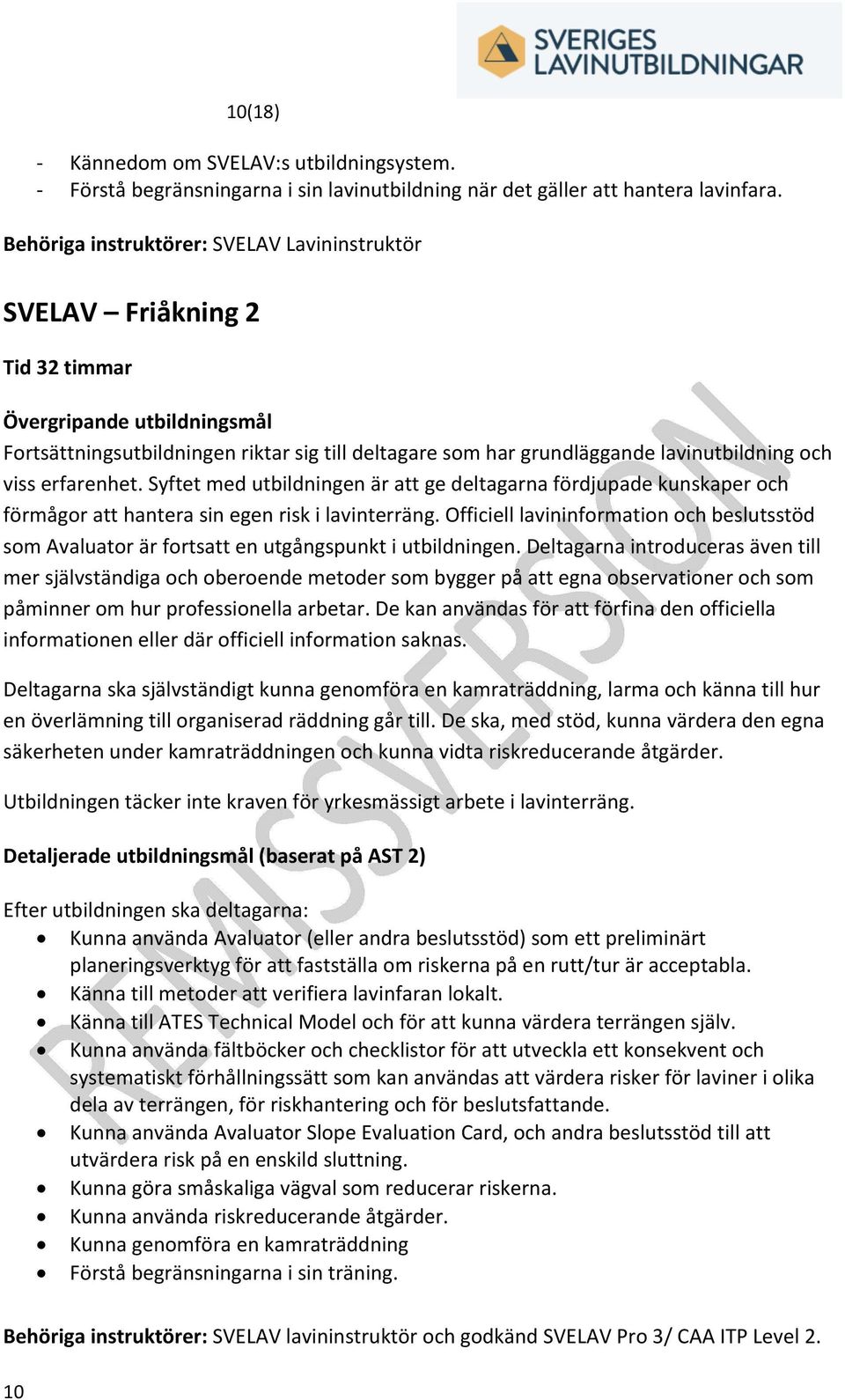 och viss erfarenhet. Syftet med utbildningen är att ge deltagarna fördjupade kunskaper och förmågor att hantera sin egen risk i lavinterräng.