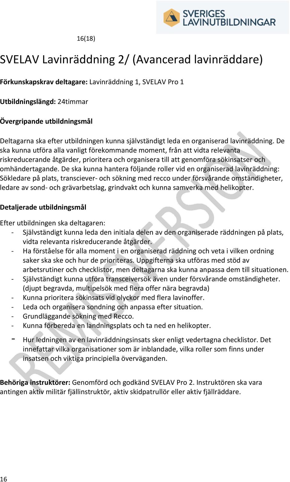 De ska kunna utföra alla vanligt förekommande moment, från att vidta relevanta riskreducerande åtgärder, prioritera och organisera till att genomföra sökinsatser och omhändertagande.