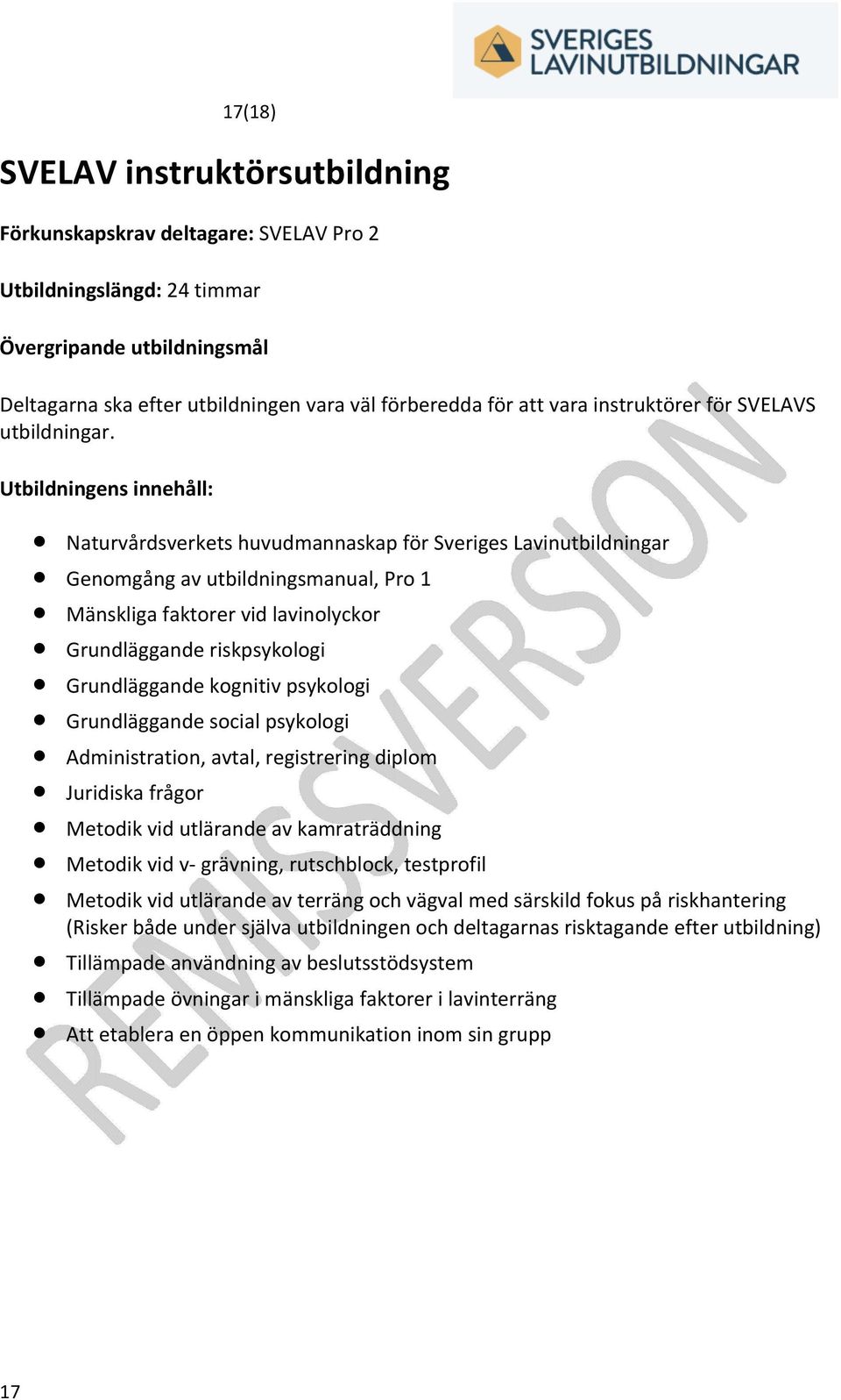 Utbildningens innehåll: Naturvårdsverkets huvudmannaskap för Sveriges Lavinutbildningar Genomgång av utbildningsmanual, Pro 1 Mänskliga faktorer vid lavinolyckor Grundläggande riskpsykologi