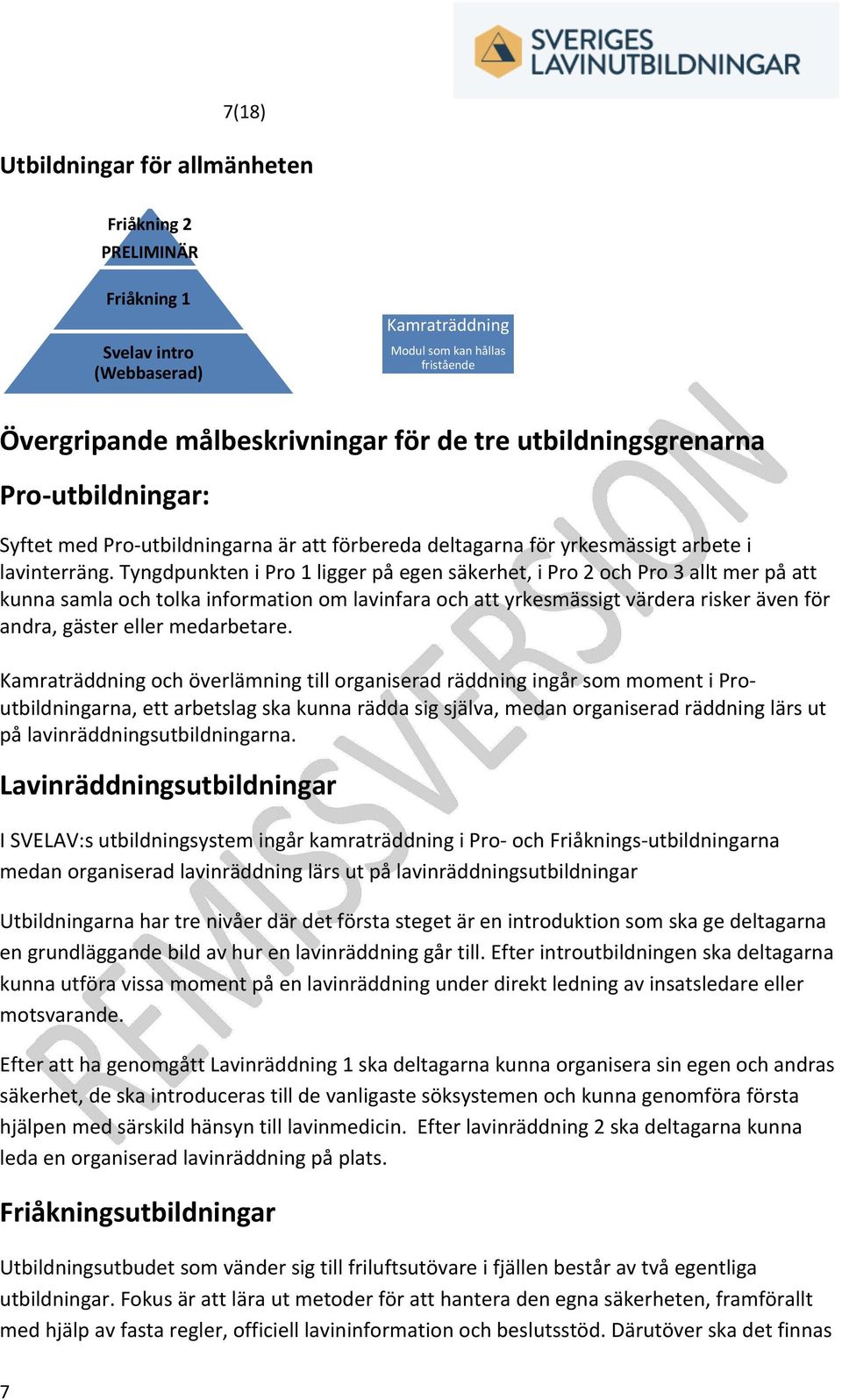 Tyngdpunkten i Pro 1 ligger på egen säkerhet, i Pro 2 och Pro 3 allt mer på att kunna samla och tolka information om lavinfara och att yrkesmässigt värdera risker även för andra, gäster eller